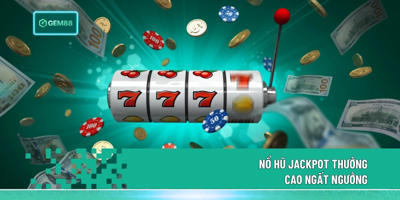 Nổ Hũ Jackpot Quay Thưởng Ngay, Trúng Quà Liền Tay 2 Nổ hũ Jackpot thưởng cao ngất ngưởng