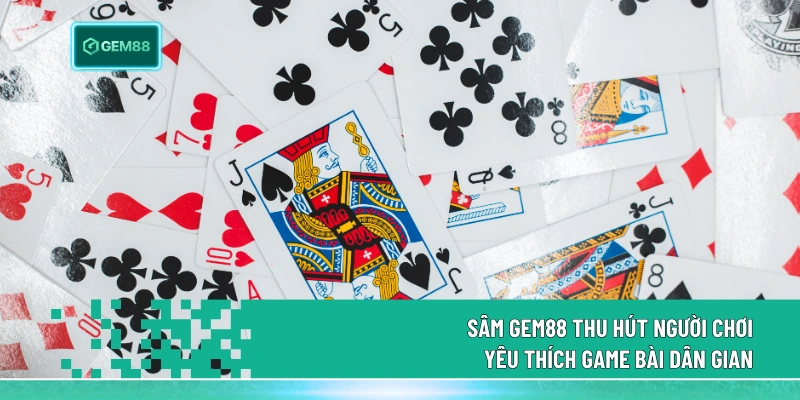 Sâm Gem88 - Game Bài Xu Hướng Trải Nghiệm 2026 1 Sâm Gem88 thu hút người chơi yêu thích game bài dân gian